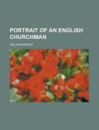 Portrait Of An English Churchman di William Gresley edito da General Books Llc