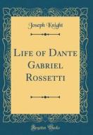 Life of Dante Gabriel Rossetti (Classic Reprint) di Joseph Knight edito da Forgotten Books