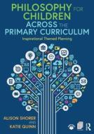 Philosophy For Children Across The Primary Curriculum di Alison Shorer, Katie Quinn edito da Taylor & Francis Ltd