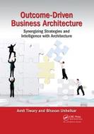 Outcome-driven Business Architecture di Amit Tiwary, Bhuvan Unhelkar edito da Taylor & Francis Ltd
