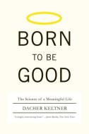Born to Be Good di Dacher (University of California Keltner edito da WW Norton & Co