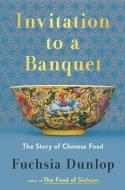 Invitation to a Banquet: A History of Chinese Food di Fuchsia Dunlop edito da W W NORTON & CO