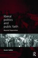 Liberal Politics and Public Faith di Kevin (Assistant Professor Vallier edito da Taylor & Francis Ltd