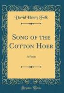 Song of the Cotton Hoer: A Poem (Classic Reprint) di David Henry Folk edito da Forgotten Books