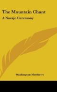 The Mountain Chant: A Navajo Ceremony di WASHINGTON MATTHEWS edito da Kessinger Publishing