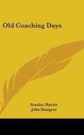 Old Coaching Days di STANLEY HARRIS edito da Kessinger Publishing