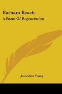 Barham Beach: A Poem Of Regeneration di JULIA DITTO YOUNG edito da Kessinger Publishing