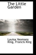 The Little Garden di Louisa Yeomans King edito da Bibliolife