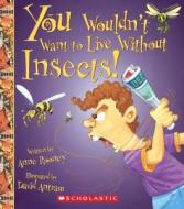 You Wouldn't Want to Live Without Insects! di Anne Rooney edito da Turtleback Books
