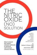 The Nitric Oxide (No) Solution di Nathan Bryan, Janet Zand, Bill Gottlieb edito da NEOGENIS LABS