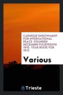 Carnegie Endowment for International Peace. Founded December Fourteenth 1910. Year Book for 1912 di Various edito da LIGHTNING SOURCE INC