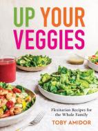 Up Your Veggies: Flexitarian Recipes for the Whole Family di Toby Amidor edito da ROBERT ROSE INC