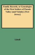 Family Records, or Genealogies of the First Settlers of Passaic Valley (and Vicinity) [New Jersey] di John Littell, Littell edito da Clearfield