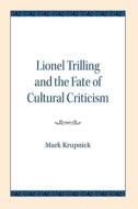 Lionel Trilling And The Fate Of Cultural Criticism di Mark Krupnick edito da Northwestern University Press
