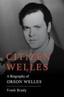 Citizen Welles: A Biography of Orson Welles di Frank Brady edito da UNIV PR OF KENTUCKY