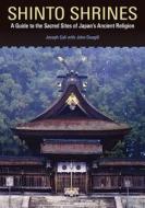 Shinto Shrines: A Guide to the Sacred Sites of Japan's Ancient Religion di Joseph Cali, John Dougill edito da UNIV OF HAWAII PR