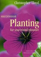 Succession Planting for Year-Round Pleasure di Christopher Lloyd edito da Timber Press (OR)