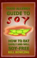 Food Allergy Guide to Soy: How to Eat Safely and Well Soy Free di Bill Bowling edito da Ridgeline Publishing & Information Processing