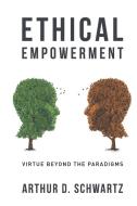 Ethical Empowerment di Arthur D Schwartz edito da Emergence Books
