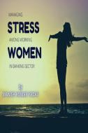 MANAGING STRESS AMONG WORKING WOMEN IN BANKING SECTOR di Manish Kumar Yadav edito da Blurb
