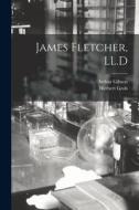 James Fletcher, LL.D [microform] di Arthur Gibson, Herbert Groh edito da LIGHTNING SOURCE INC