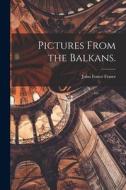 Pictures From the Balkans. di John Foster Fraser edito da LIGHTNING SOURCE INC