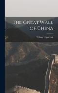 The Great Wall of China di William Edgar Geil edito da LEGARE STREET PR