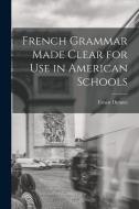 French Grammar Made Clear for use in American Schools di Ernest Dimnet edito da LEGARE STREET PR