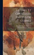Lettres Et Opuscules Inédits De Leibniz di Gottfried Wilhelm Leibniz, Alexandre Foucher De Careil edito da LEGARE STREET PR