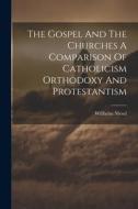 The Gospel And The Churches A Comparison Of Catholicism Orthodoxy And Protestantism di Willhelm Niesel edito da LEGARE STREET PR