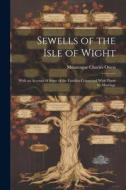 Sewells of the Isle of Wight: With an Account of Some of the Families Connected With Them by Marriage di Mountague Charles Owen edito da LEGARE STREET PR