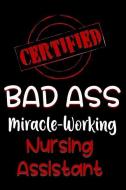 Certified Bad Ass Miracle-Working Nursing Assistant: Funny Gift Notebook for Employee, Coworker or Boss di Genius Jobs Publishing edito da INDEPENDENTLY PUBLISHED