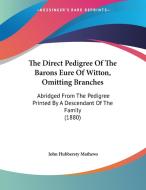 The Direct Pedigree of the Barons Eure of Witton, Omitting Branches: Abridged from the Pedigree Printed by a Descendant of the Family (1880) di John Hubbersty Mathews edito da Kessinger Publishing