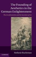The Founding of Aesthetics in the German Enlightenment di Stefanie Buchenau edito da Cambridge University Press