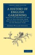 A History of English Gardening, Chronological, Biographical, Literary, and Critical di George William Johnson edito da Cambridge University Press