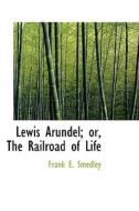 Lewis Arundel; Or, The Railroad Of Life di Frank E Smedley edito da Bibliolife