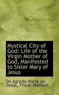 Mystical City Of God di De Agreda Mara De Jess, Fiscar Marison, De Agreda Maria De Jesus edito da Bibliolife