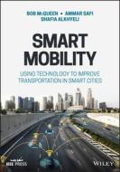 Smart Mobility: Using Technology to Improve Transportation in Smart Cities di Bob Mcqueen, Ammar Safi, Shafia Alkheyaili edito da WILEY