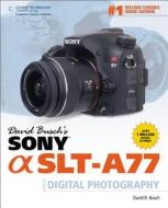 David Busch's Sony Alpha Slt-a77 Guide To Digital Photography di David Busch edito da Cengage Learning, Inc