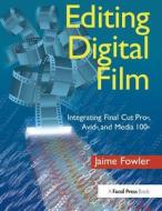Editing Digital Film: Integrating Final Cut Pro, Avid, and Media 100 di Jaime Fowler edito da FOCAL PR