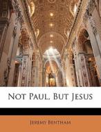 Not Paul, But Jesus di Jeremy Bentham edito da Nabu Press