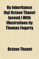 By Inheritance [by] Octave Thanet [pseud di Octave Thanet edito da General Books