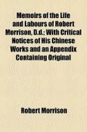 Memoirs Of The Life And Labours Of Rober di Robert Morrison edito da General Books