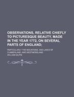 Observations, Relative Chiefly To Picturesque Beauty, Made In The Year 1772, On Several Parts Of England (volume 2); Particularly The di William Gilpin edito da General Books Llc