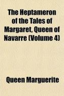 The Heptameron Of The Tales Of Margaret, di Queen Marguerite edito da General Books