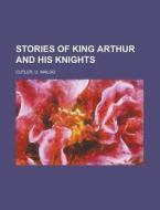 Stories Of King Arthur And His Knights di U. Waldo Cutler edito da Rarebooksclub.com