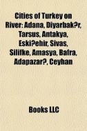 Cities Of Turkey On River: Adana, Diyarb di Books Llc edito da Books LLC