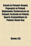 Events In Poland: Beauty Pageants In Poland, Diplomatic Conferences In Poland, Festivals In Poland, Sports Competitions In Poland, Name Day di Source Wikipedia edito da Books Llc