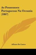 As Possessoes Portuguezas Na Oceania (1867) di Affonso De Castro edito da Kessinger Publishing