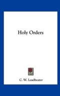 Holy Orders di C. W. Leadbeater edito da Kessinger Publishing